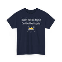 I Work Hard So My Cat Can Live Like Royalty T-Shirt