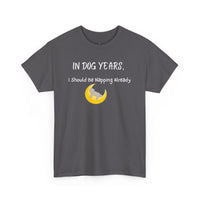 In Dog Years, I Should Be Napping Already T-Shirt - PetXcite