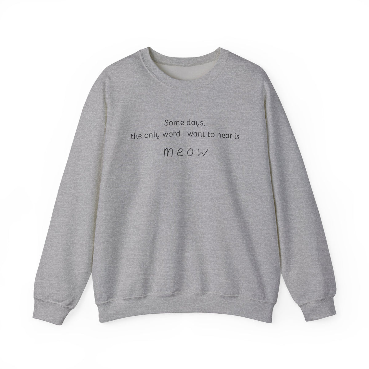Some Days, the Only Word I Want to Hear Is Meow Sweatshirt in Sport Grey
