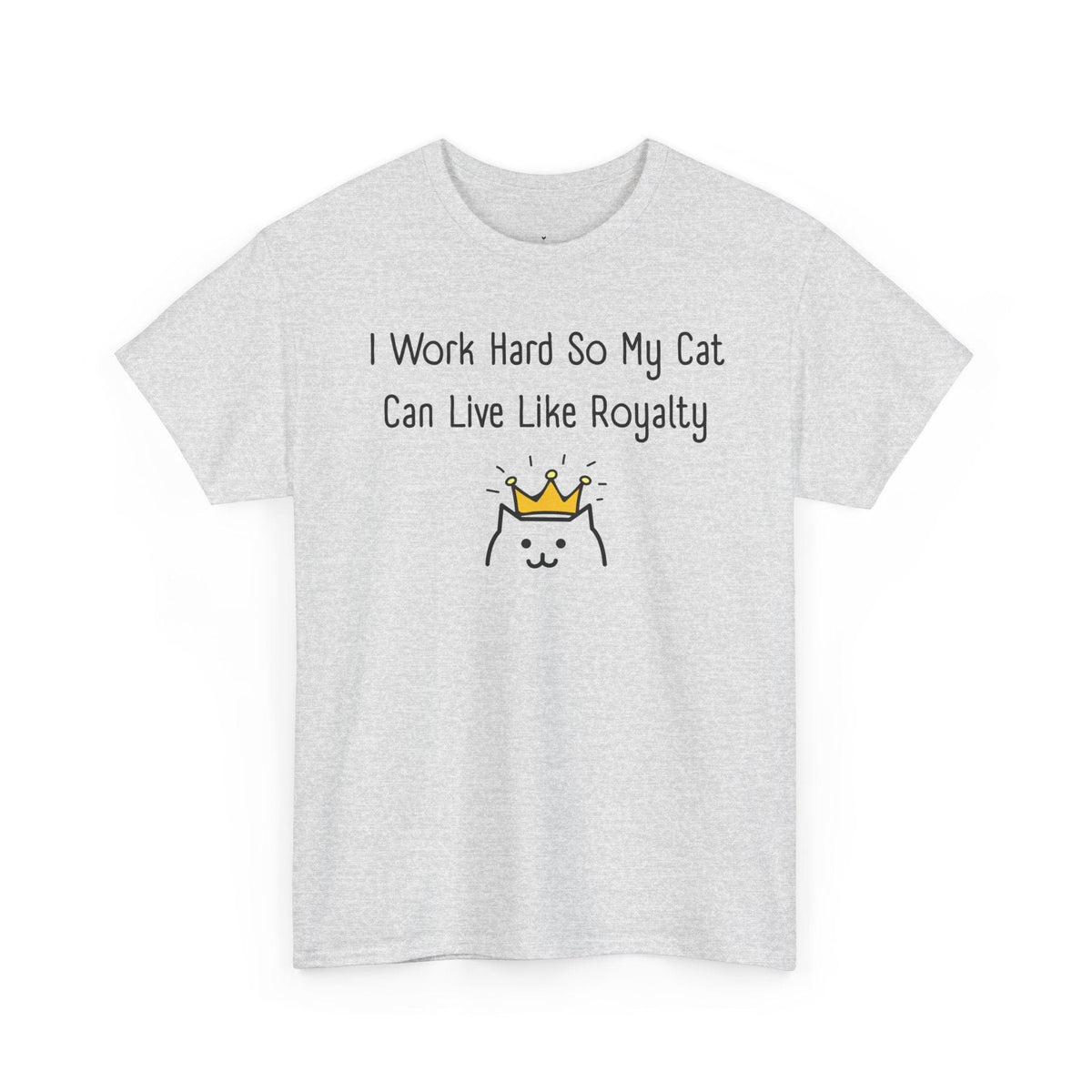 I Work Hard So My Cat Can Live Like Royalty T-Shirt