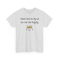 I Work Hard So My Cat Can Live Like Royalty T-Shirt