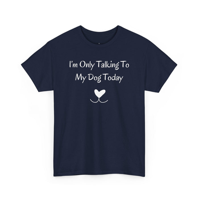 I’m Only Talking To My Dog Today T-Shirt - PetXcite