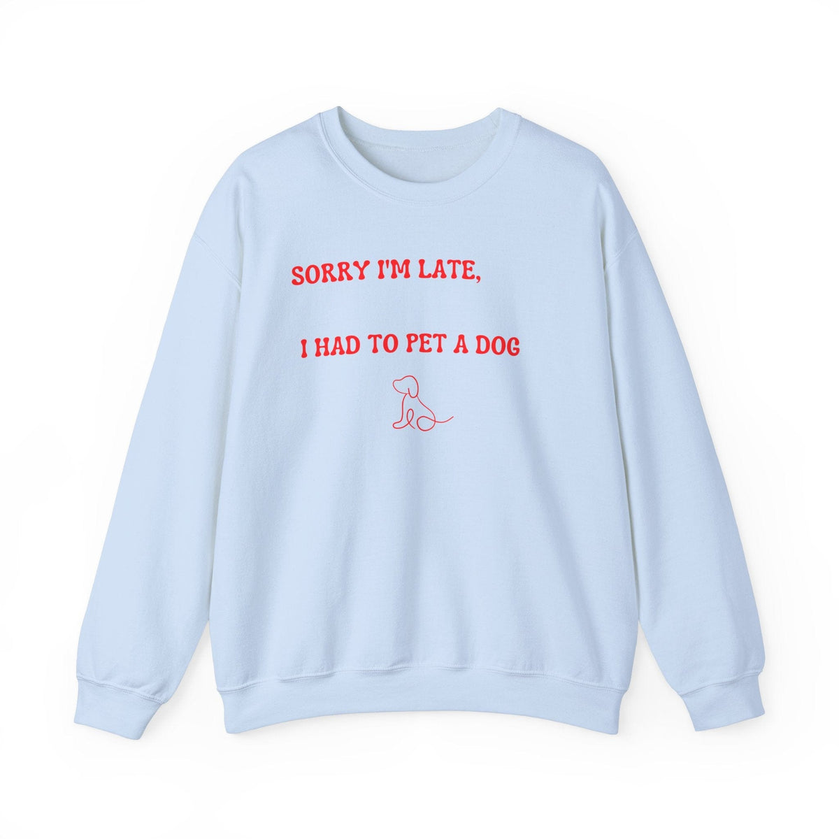 Sorry I'm Late, I Had to Pet a Dog Sweatshirt - PetXcite