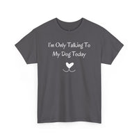 I’m Only Talking To My Dog Today T-Shirt - PetXcite