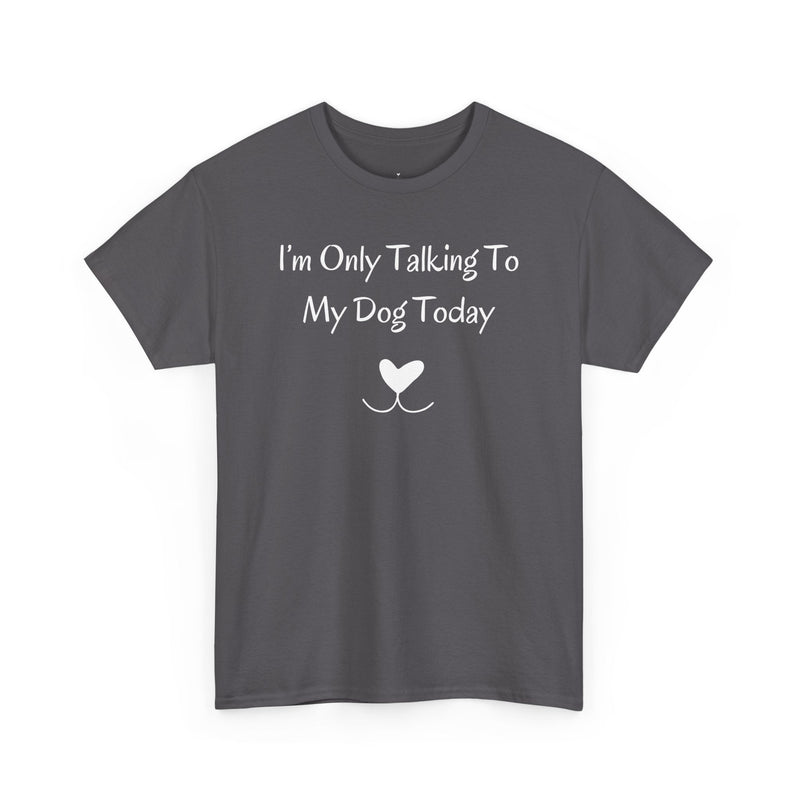 I’m Only Talking To My Dog Today T-Shirt - PetXcite