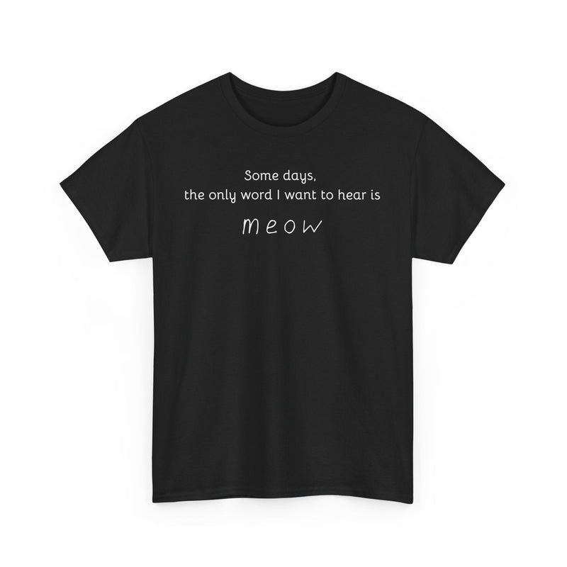 Some days, the only word I want to hear is Meow T-Shirt