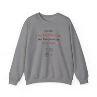 It's Ok If You Don't Like Dogs, (not everyone has good taste) Sweatshirt - PetXcite