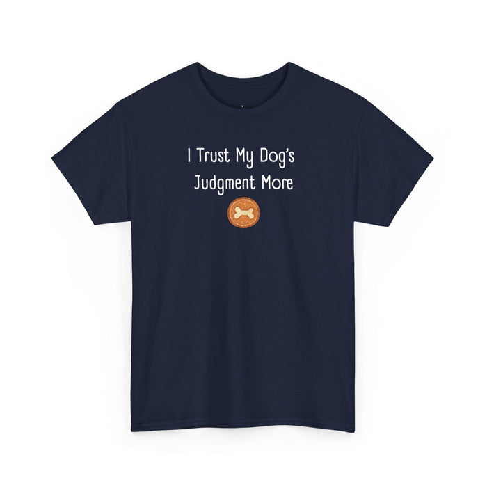 I Trust My Dog's Judgment More T-Shirt