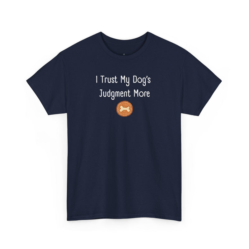 I Trust My Dog's Judgment More T-Shirt