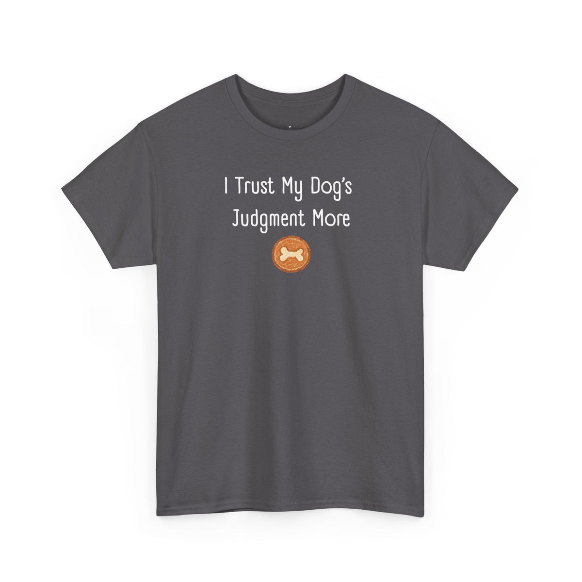 I Trust My Dog's Judgment More T-Shirt