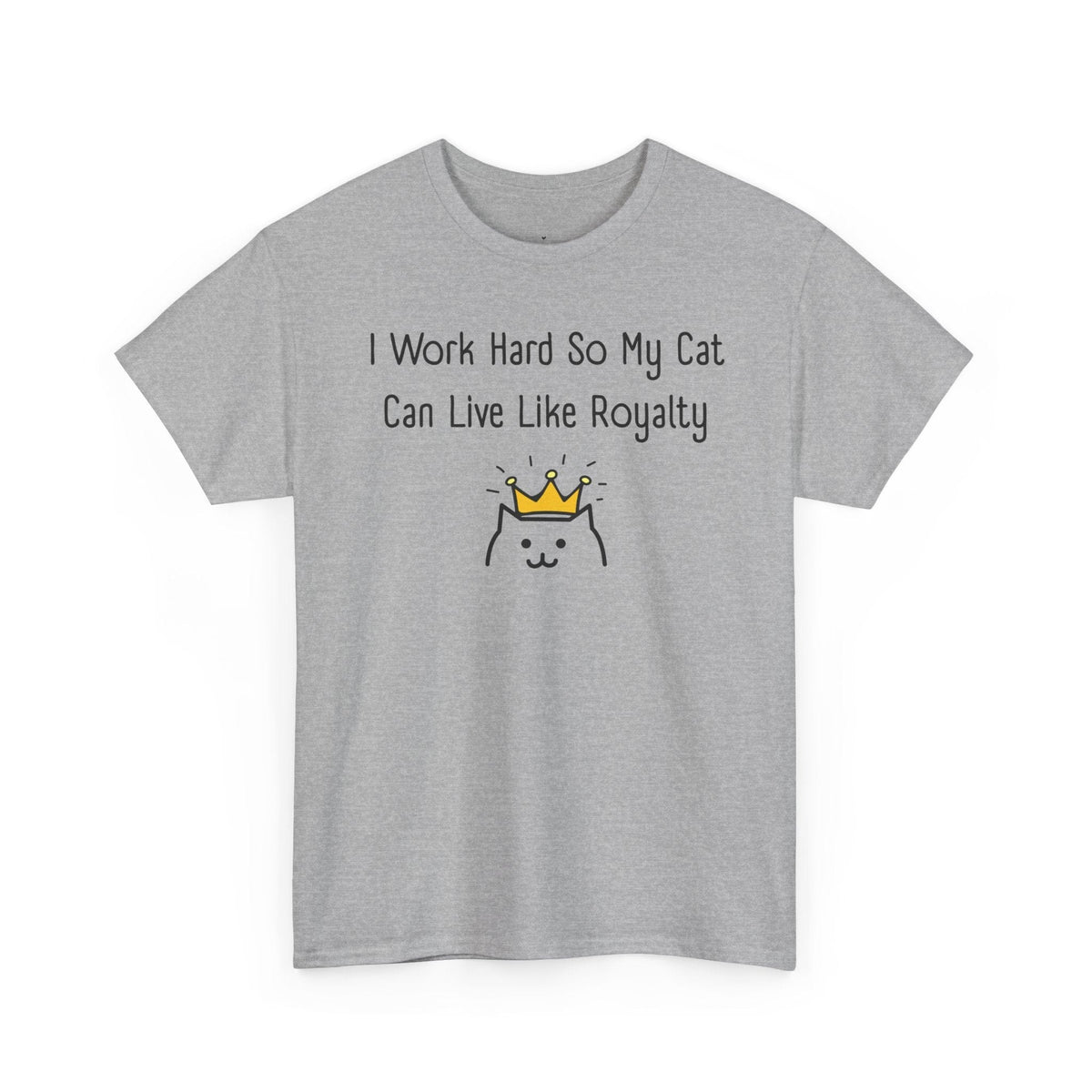 I Work Hard So My Cat Can Live Like Royalty T-Shirt