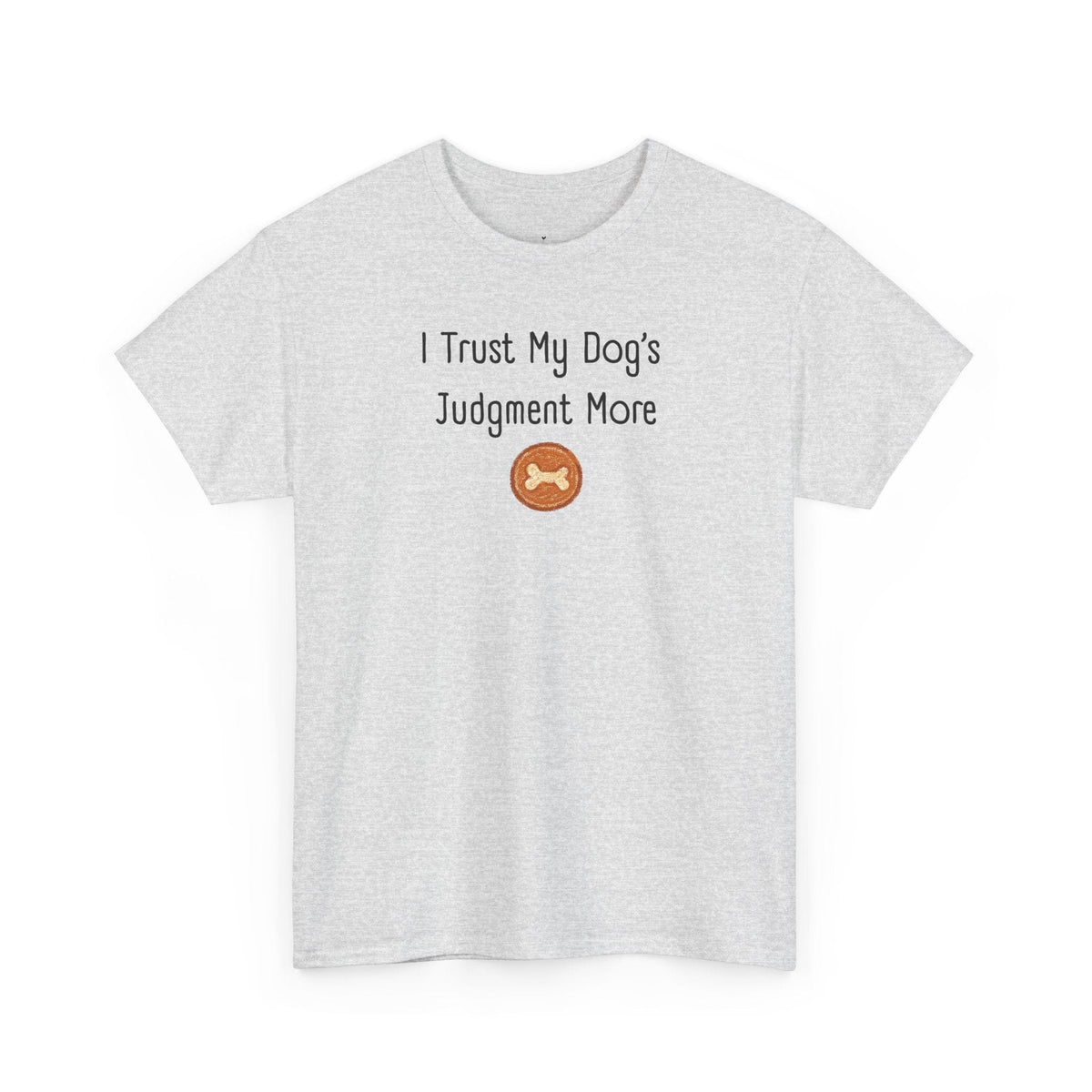 I Trust My Dog's Judgment More T-Shirt