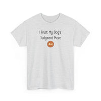 I Trust My Dog's Judgment More T-Shirt