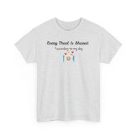 Every Meal Is Shared according to my dog T-Shirt