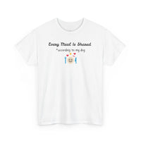 Every Meal Is Shared according to my dog T-Shirt