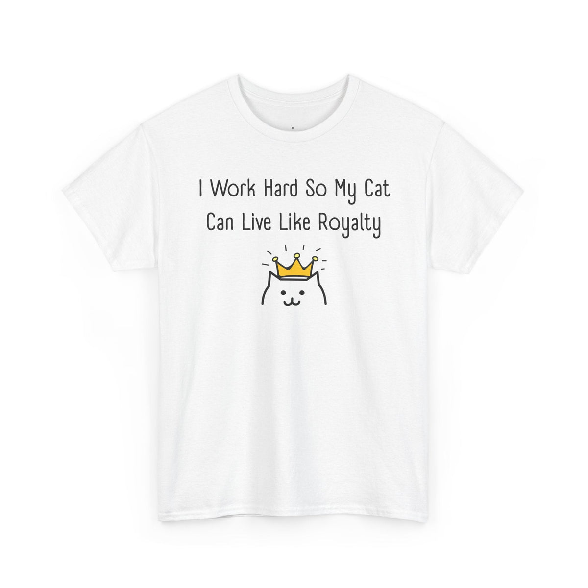 I Work Hard So My Cat Can Live Like Royalty T-Shirt