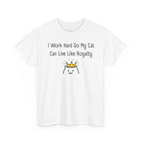 I Work Hard So My Cat Can Live Like Royalty T-Shirt