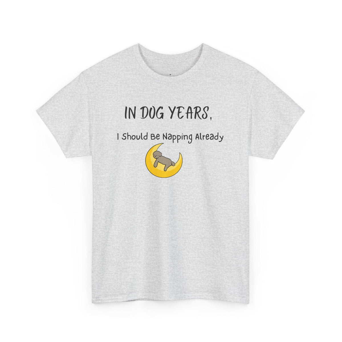 In Dog Years, I Should Be Napping Already T-Shirt - PetXcite