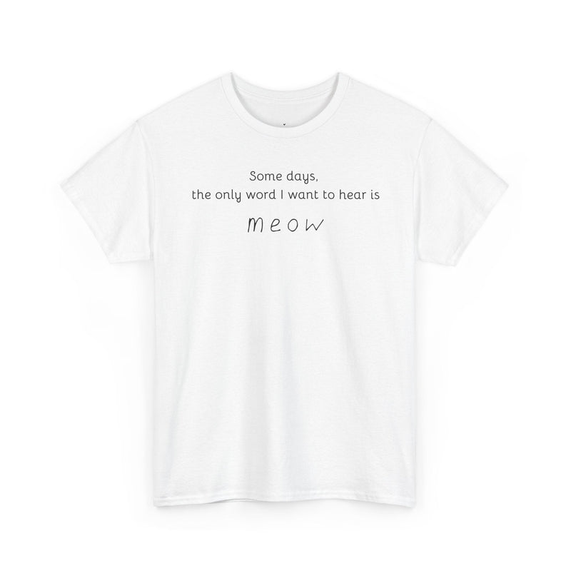 Some Days, the Only Word I Want to Hear Is Meow T-Shirt