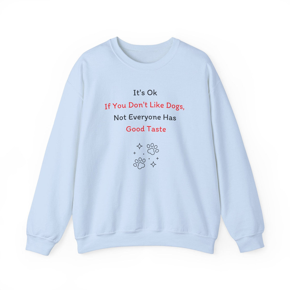 It's Ok If You Don't Like Dogs, (not everyone has good taste) Sweatshirt - PetXcite