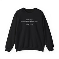 Some Days, the Only Word I Want to Hear Is Meow Sweatshirt in Black