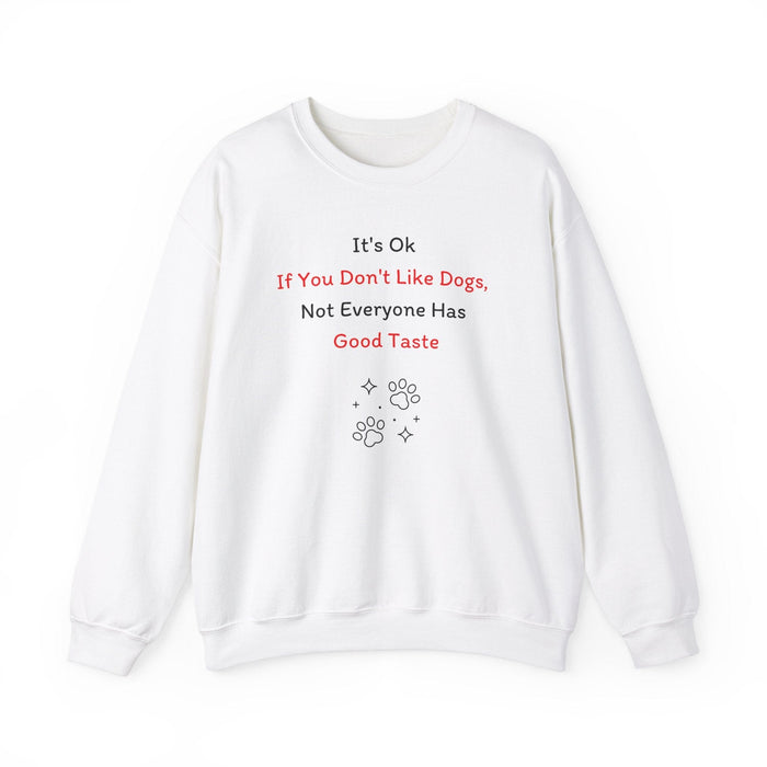 It's Ok If You Don't Like Dogs, (not everyone has good taste) Sweatshirt - PetXcite