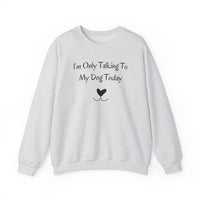 I’m Only Talking To My Dog Today Sweatshirt - PetXcite