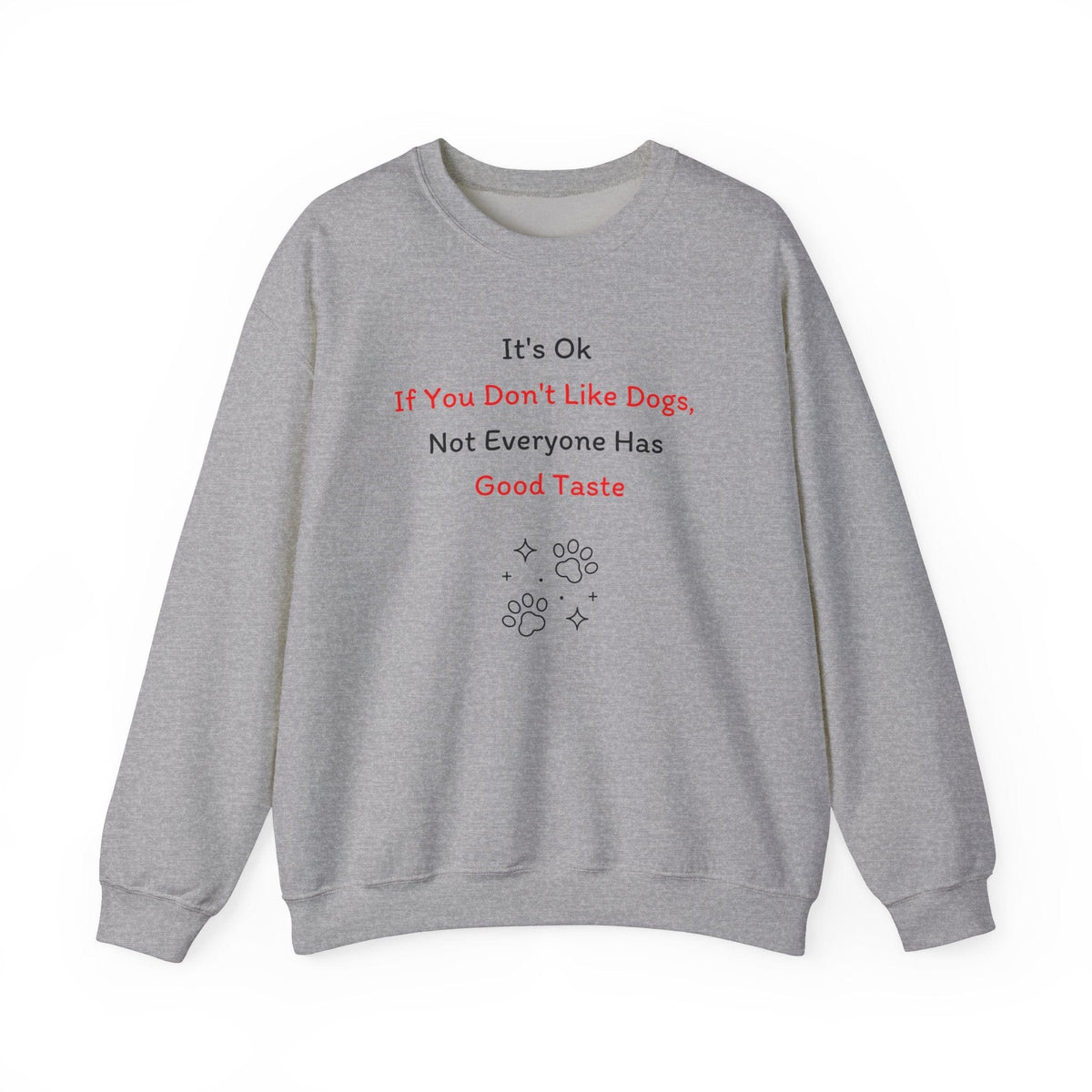 It's Ok If You Don't Like Dogs, (not everyone has good taste) Sweatshirt - PetXcite