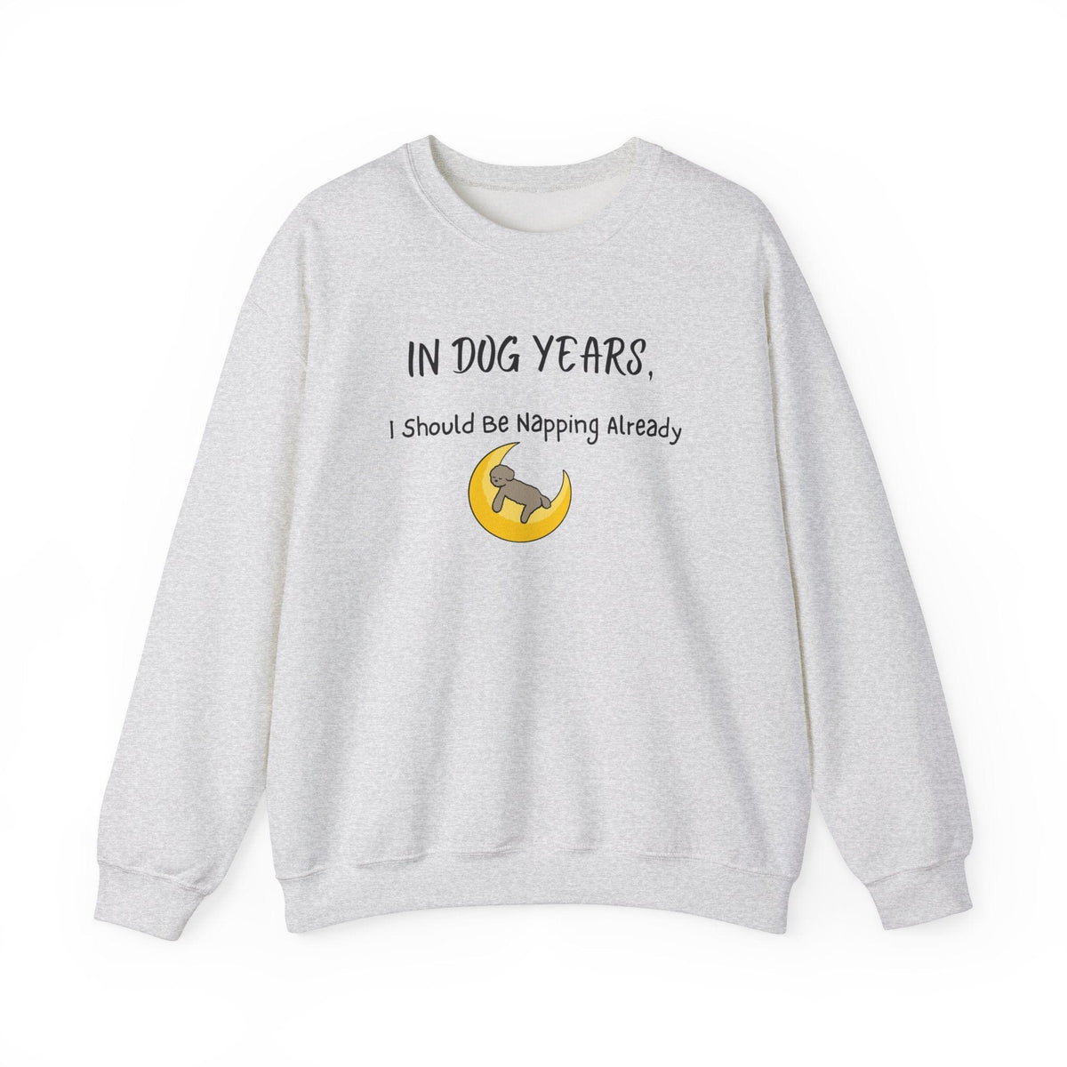 In Dog Years, I Should Be Napping Already Sweatshirt - PetXcite