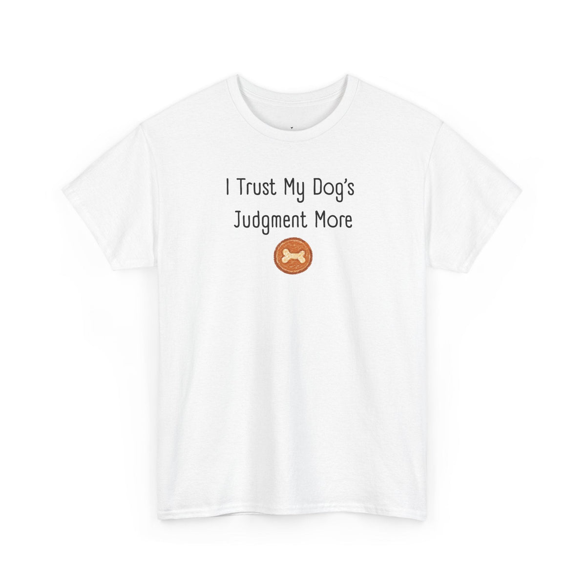 I Trust My Dog's Judgment More T-Shirt