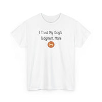 I Trust My Dog's Judgment More T-Shirt