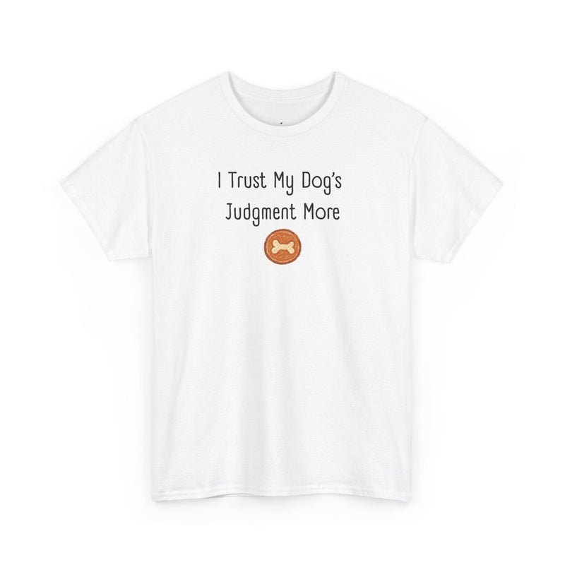 I Trust My Dog's Judgment More T-Shirt