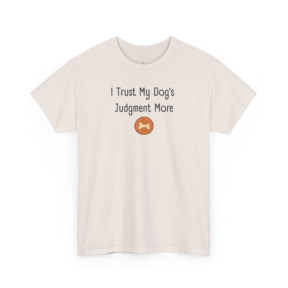 I Trust My Dog's Judgment More T-Shirt