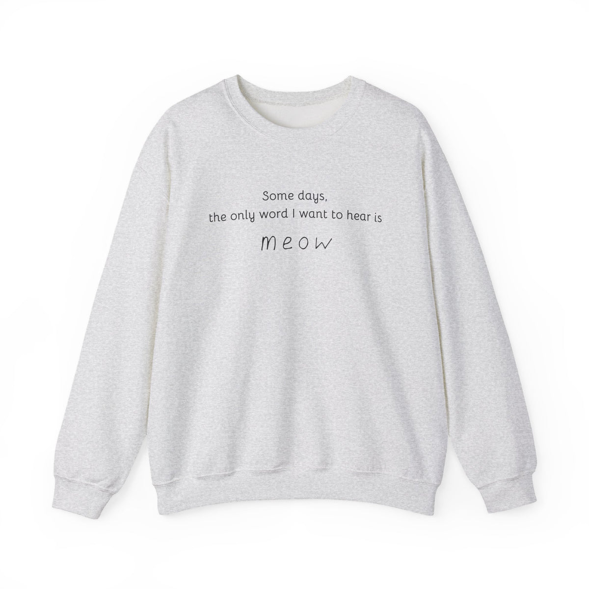 Some Days, the Only Word I Want to Hear Is Meow Sweatshirt in Ash