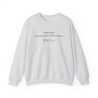 Some Days, the Only Word I Want to Hear Is Meow Sweatshirt in Ash