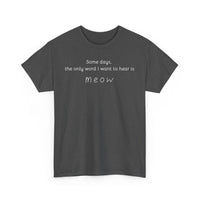 Some days, the only word I want to hear is Meow T-Shirt