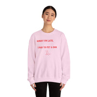 Sorry I'm Late, I Had to Pet a Dog Sweatshirt - PetXcite