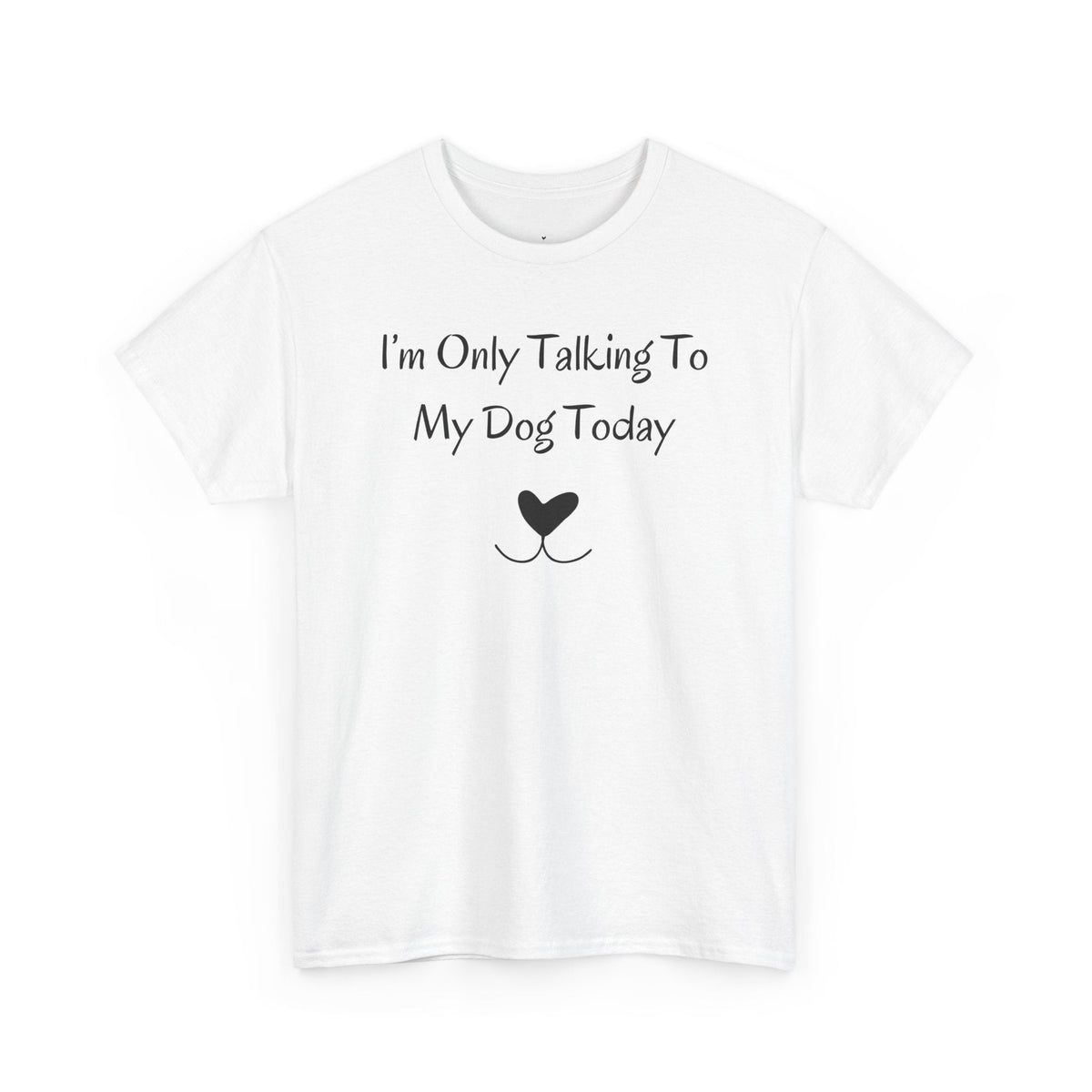 I’m Only Talking To My Dog Today T-Shirt - PetXcite