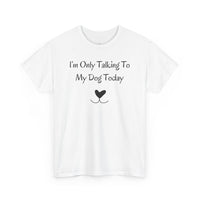 I’m Only Talking To My Dog Today T-Shirt - PetXcite