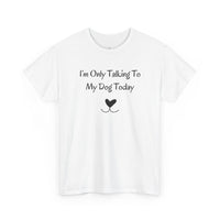 I'm Only Talking To My Dog Today T-Shirt in White