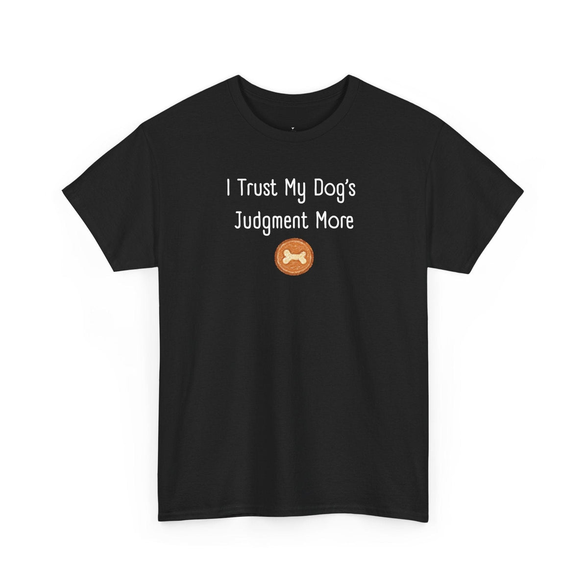 I Trust My Dog's Judgment More T-Shirt