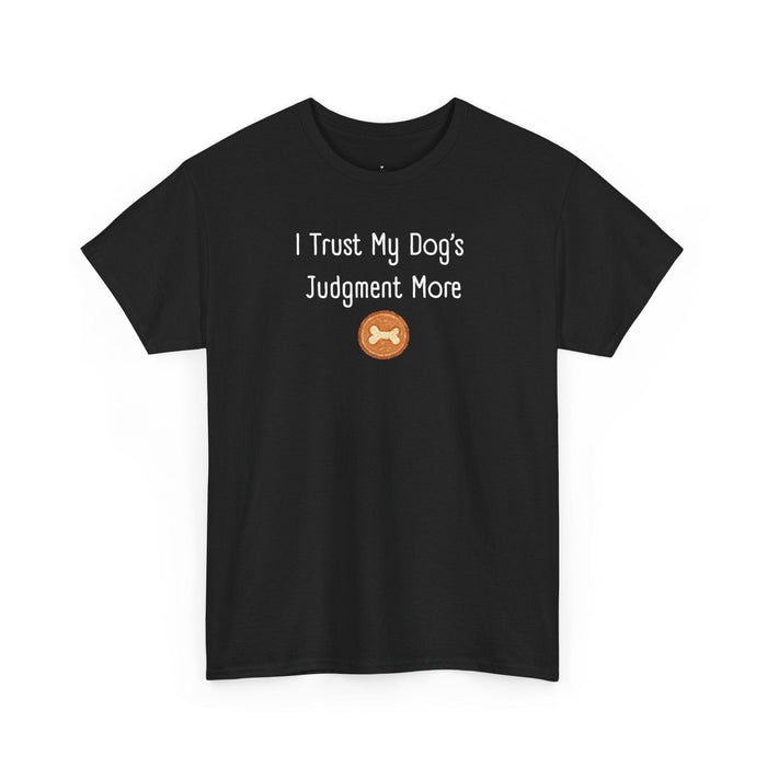I Trust My Dog's Judgment More T-Shirt