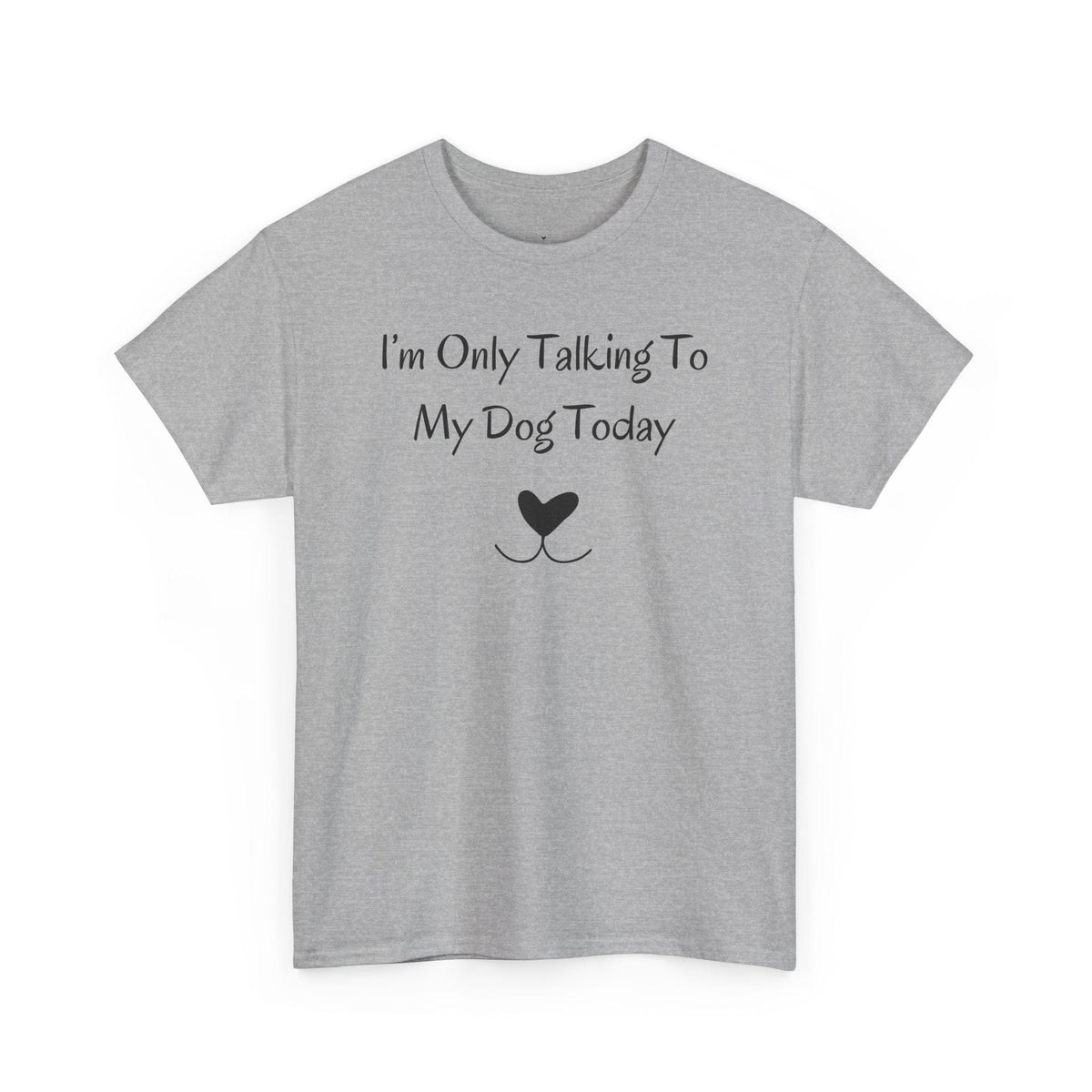 I’m Only Talking To My Dog Today T-Shirt - PetXcite