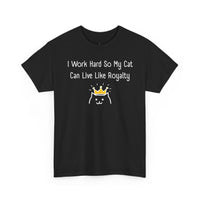 I Work Hard So My Cat Can Live Like Royalty T-Shirt