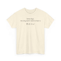 Some days, the only word I want to hear is Meow T-Shirt