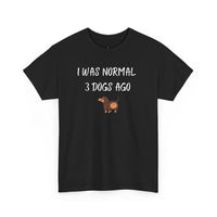 I Was Normal 3 Dogs Ago T-Shirt - PetXcite