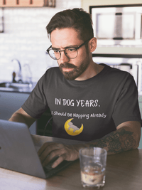 In Dog Years, I Should Be Napping Already T-Shirt - PetXcite