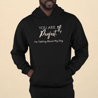 You Are Perfect (I'm Talking About My Dog) Hoodie - PetXcite