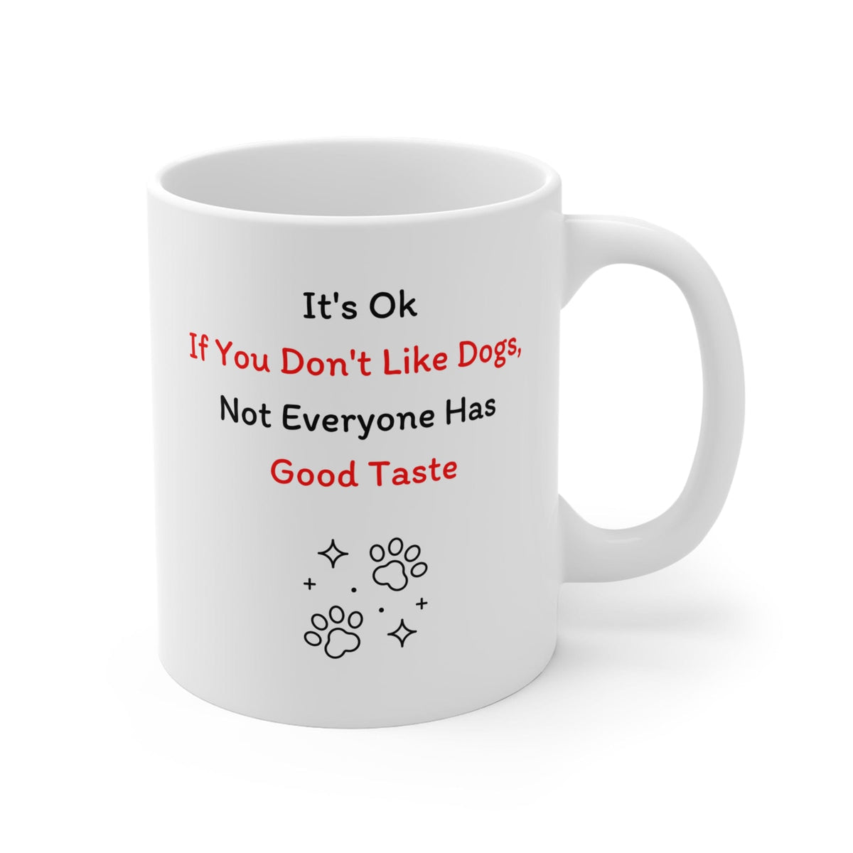 It's Ok If You Don't Like Dogs, (not everyone has good taste) Mug - PetXcite