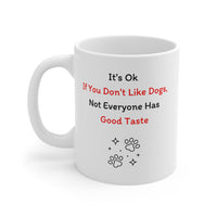 It's Ok If You Don't Like Dogs, (not everyone has good taste) Mug - PetXcite